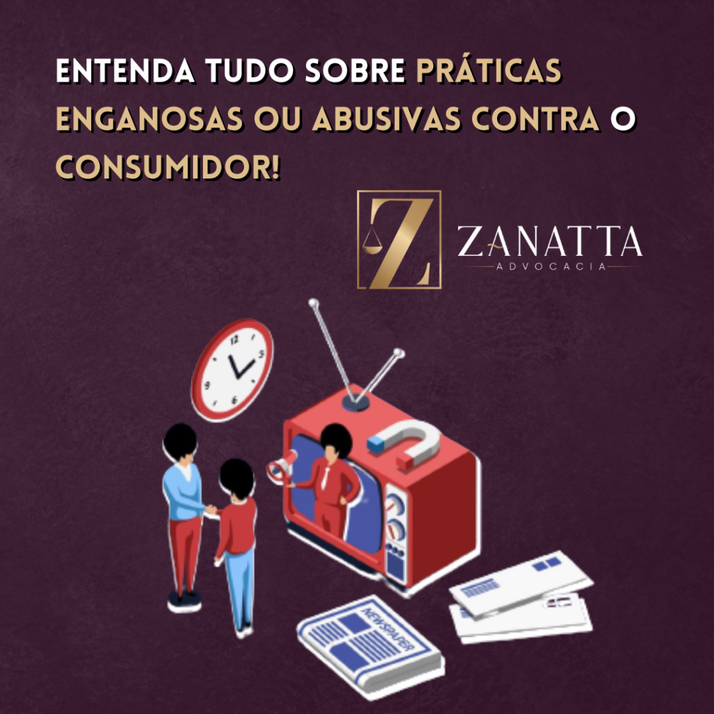 Entenda Tudo Sobre Práticas Enganosas Ou Abusivas Contra O Consumidor Zanatta Advocacia 8939